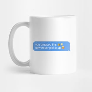 you dropped this, now never pick it up Mug